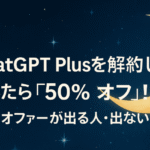 ChatGPT Plusを解約しようとしたら「50％オフ」!?─割引オファーが出る人・出ない人の違い